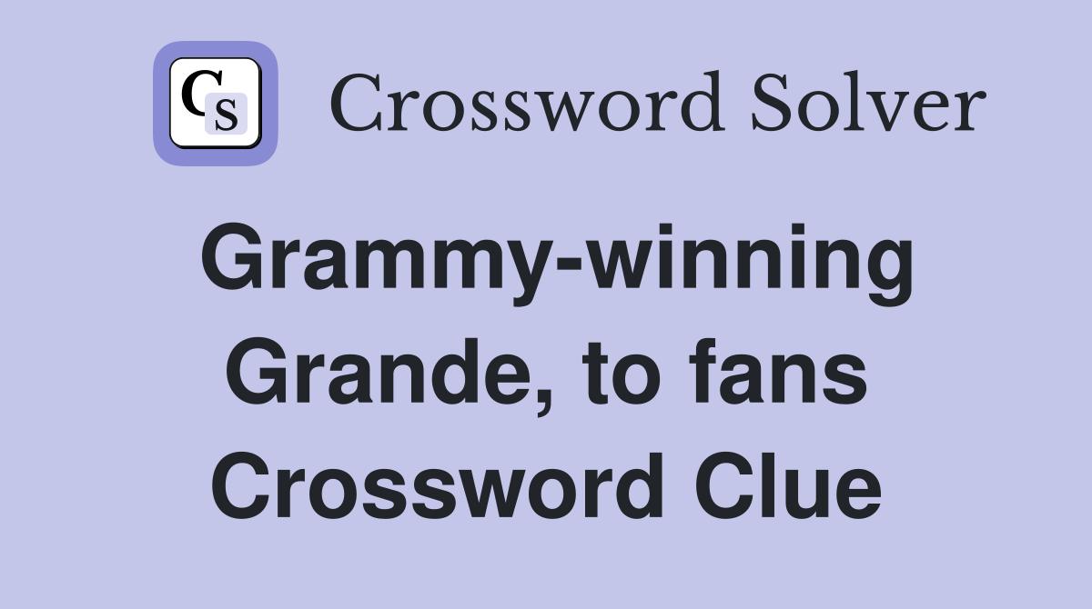 Grammy-winning Grande, to fans Crossword Clue