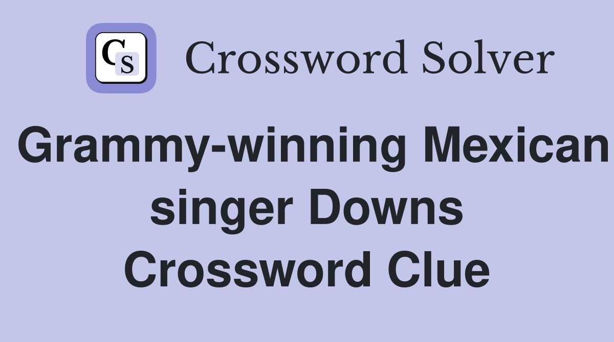 Grammy-winning Mexican singer Downs Crossword Clue