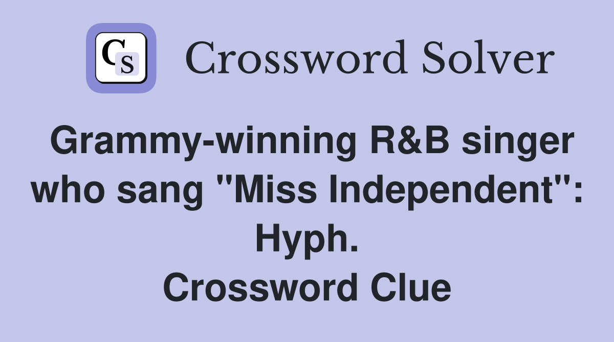 Grammy-winning R&B singer who sang "Miss Independent": Hyph. Crossword Clue