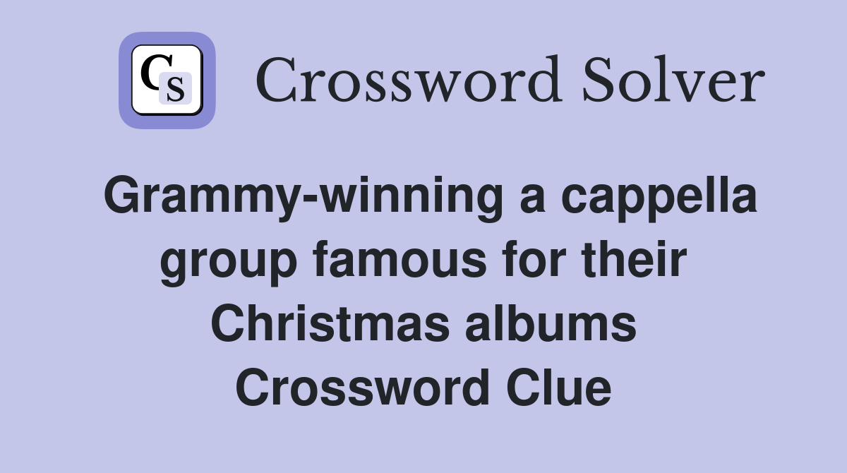 Grammy-winning a cappella group famous for their Christmas albums Crossword Clue