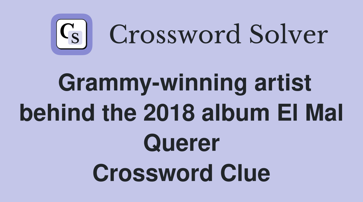 Grammy-winning artist behind the 2018 album El Mal Querer Crossword Clue