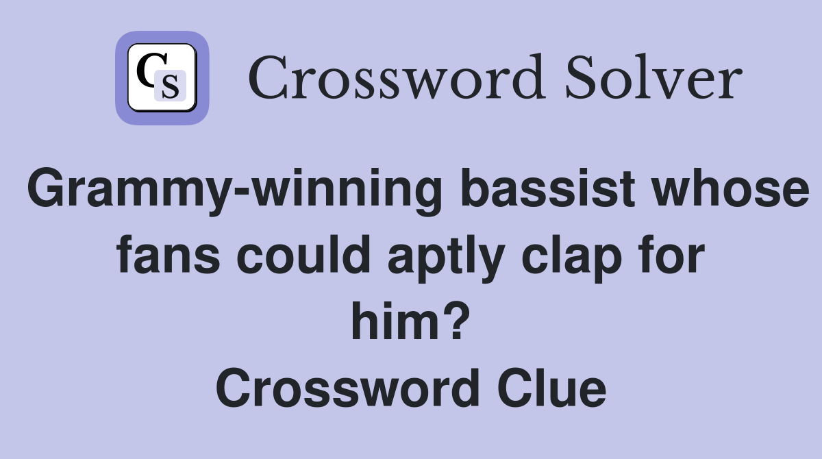 Grammy-winning bassist whose fans could aptly clap for him? Crossword Clue