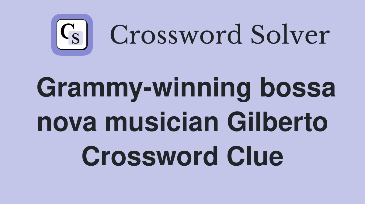 Grammy-winning bossa nova musician Gilberto Crossword Clue