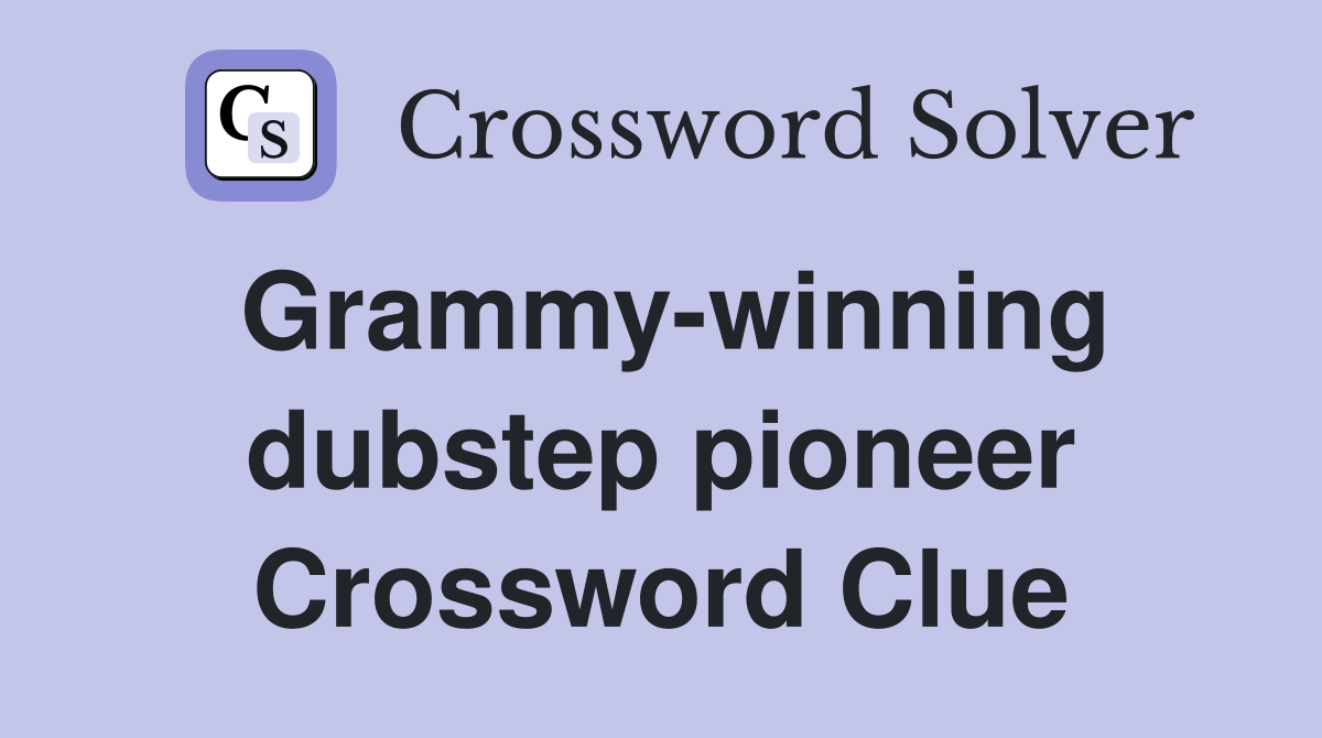 Grammy-winning dubstep pioneer Crossword Clue