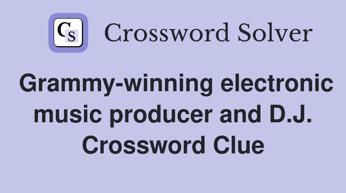 Grammy-winning electronic music producer and D.J. Crossword Clue