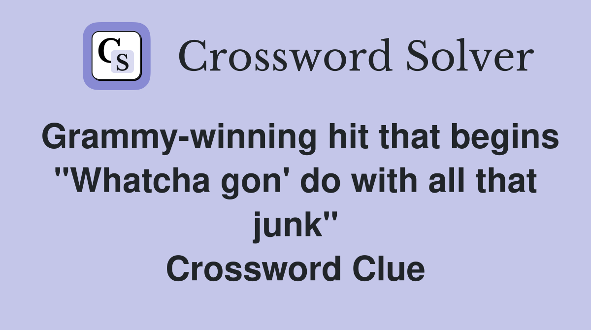 Grammy-winning hit that begins "Whatcha gon' do with all that junk" Crossword Clue