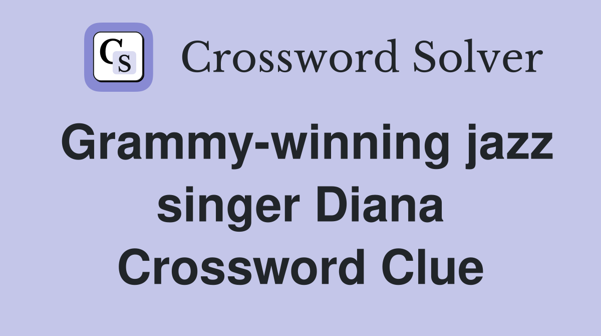 Grammy-winning jazz singer Diana Crossword Clue