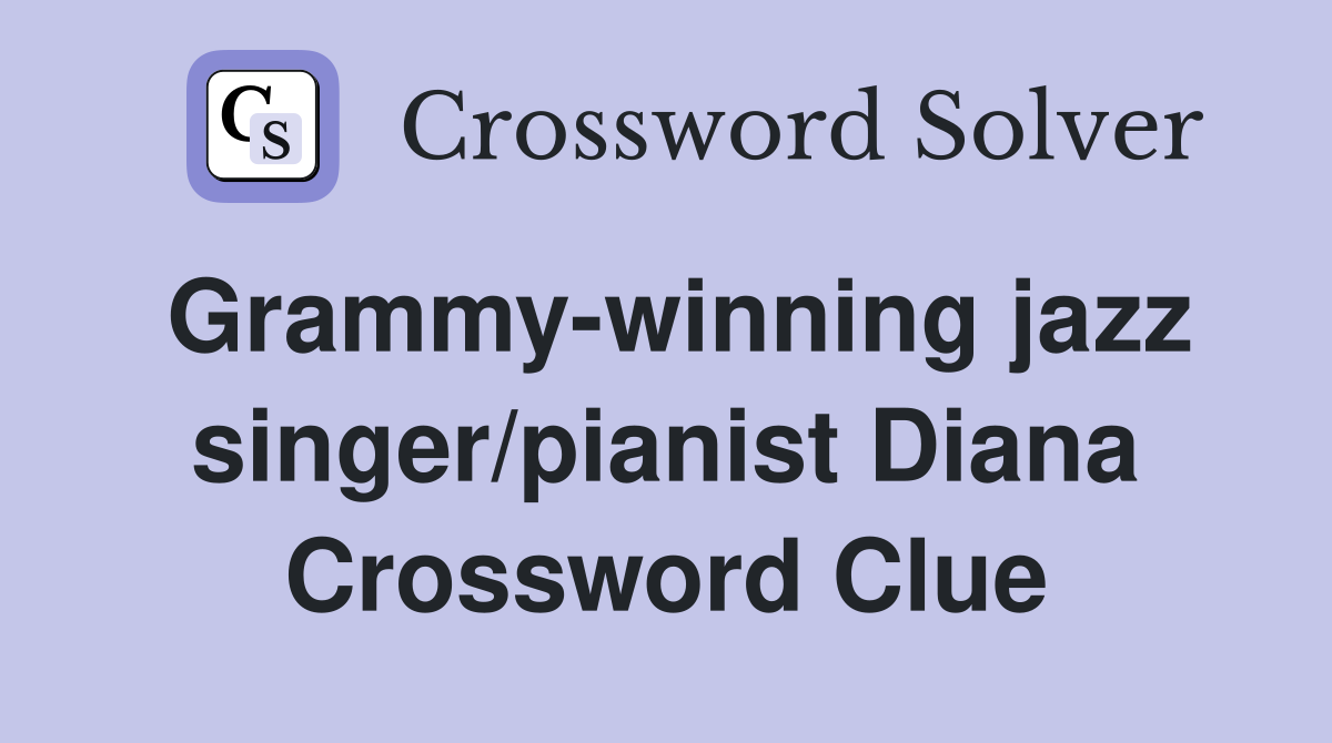 Grammy-winning jazz singer/pianist Diana Crossword Clue