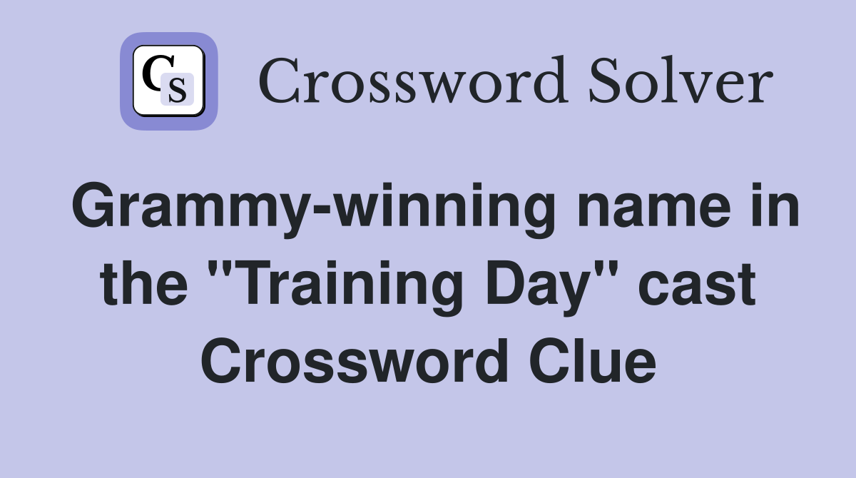 Grammy-winning name in the ''Training Day'' cast Crossword Clue