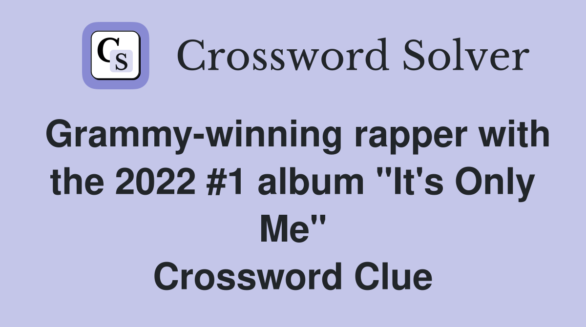 Grammy-winning rapper with the 2022 #1 album "It's Only Me" Crossword Clue