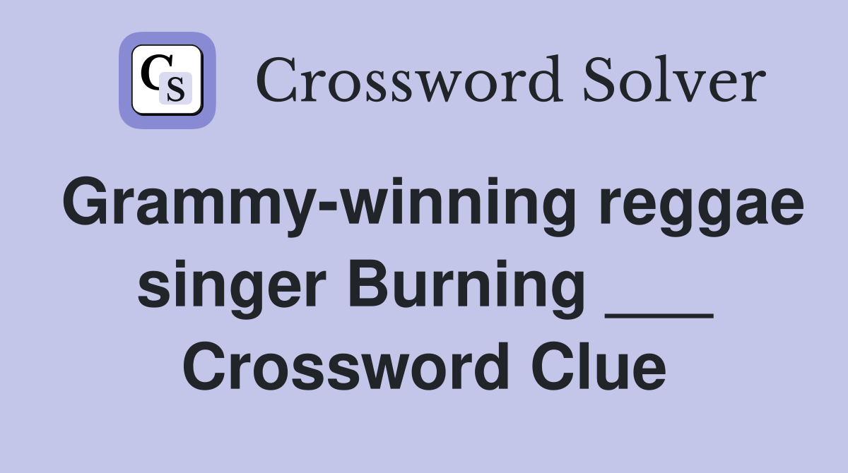 Grammy-winning reggae singer Burning ___ Crossword Clue