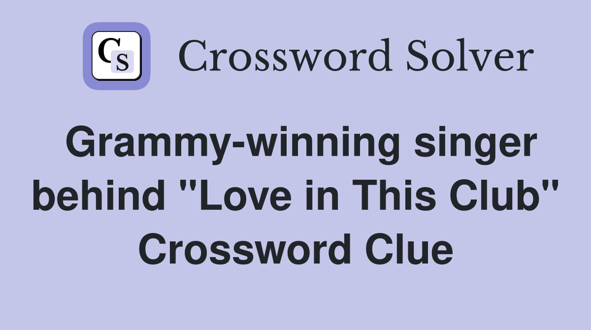 Grammy-winning singer behind "Love in This Club" Crossword Clue