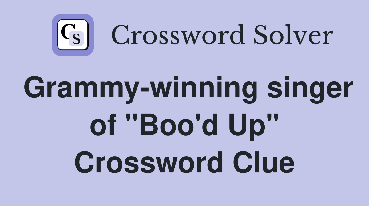 Grammy-winning singer of "Boo'd Up" Crossword Clue