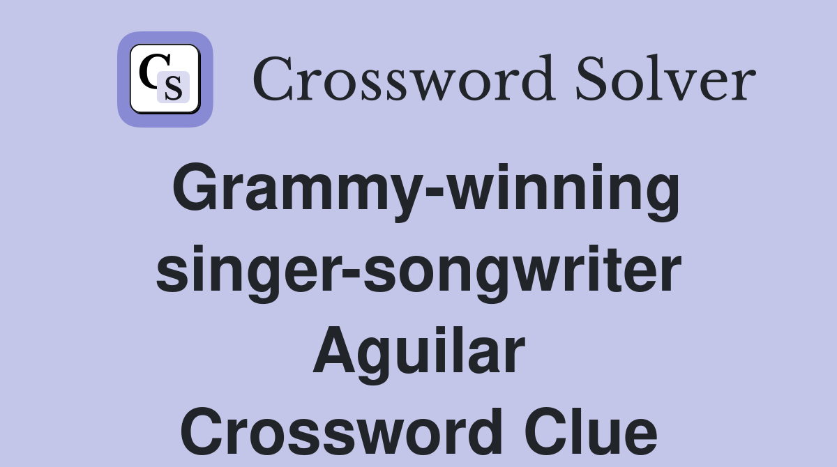 Grammy-winning singer-songwriter Aguilar Crossword Clue