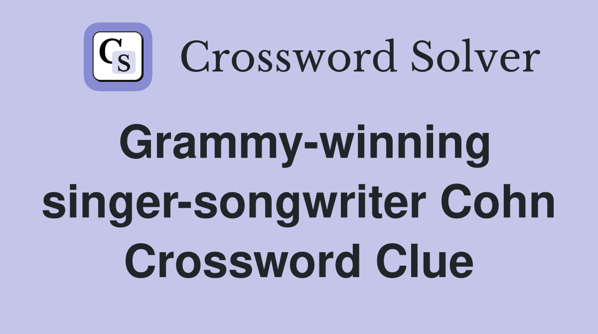 Grammy-winning singer-songwriter Cohn Crossword Clue