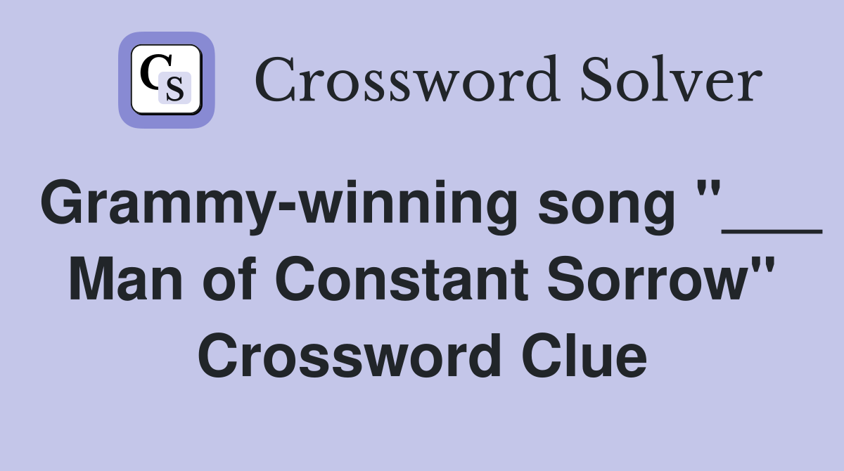 Grammy-winning song "___ Man of Constant Sorrow" Crossword Clue