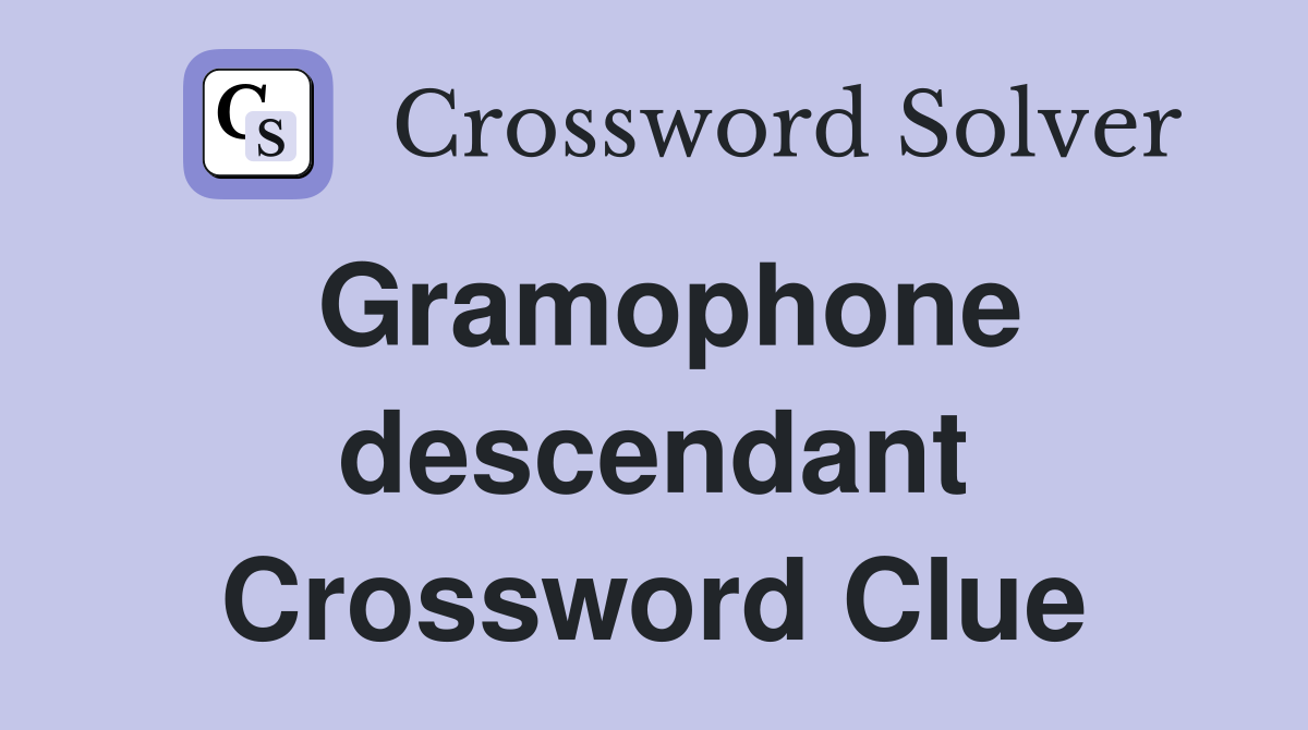 Gramophone descendant Crossword Clue