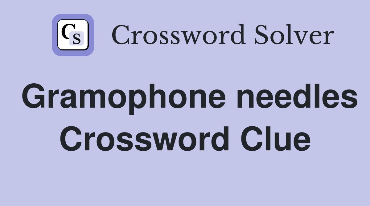 Gramophone needles Crossword Clue