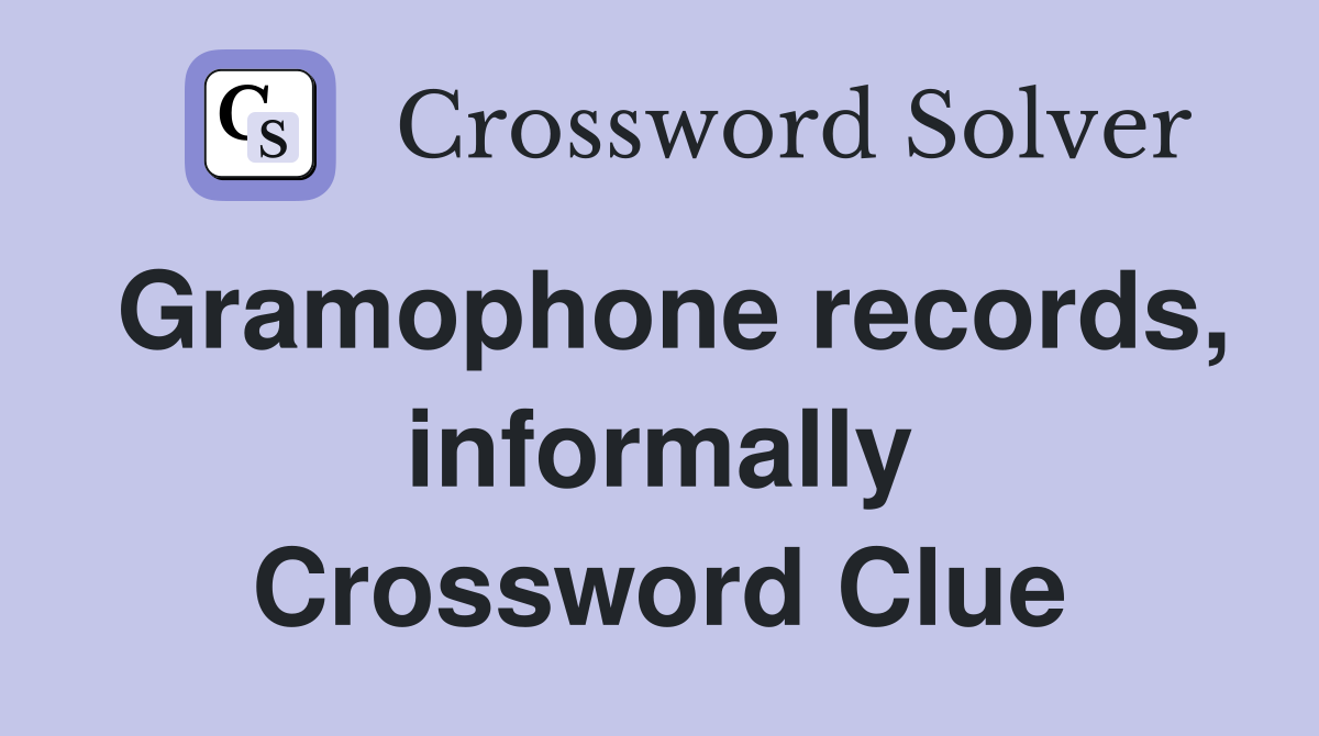 Gramophone records, informally Crossword Clue