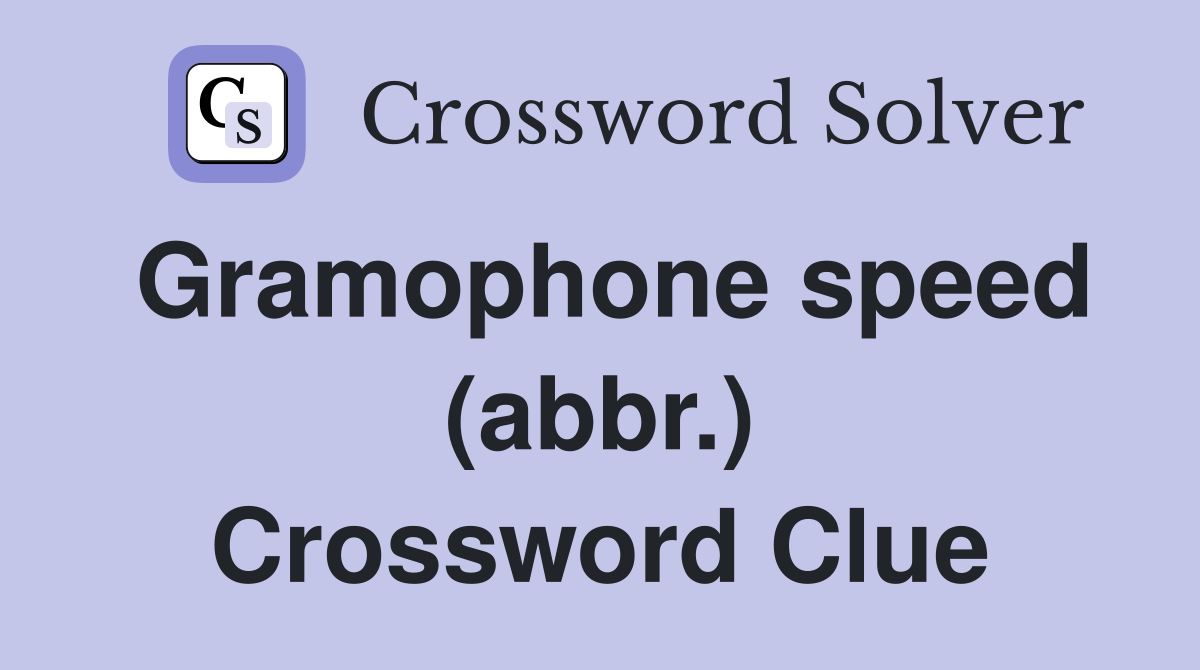 Gramophone speed (abbr.) Crossword Clue