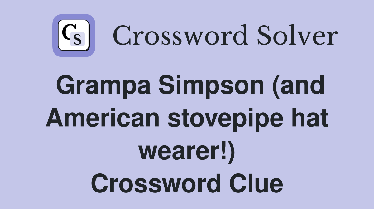 Grampa Simpson (and American stovepipe hat wearer!) Crossword Clue