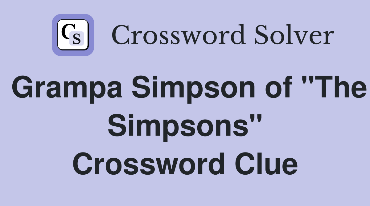 Grampa Simpson of "The Simpsons" Crossword Clue