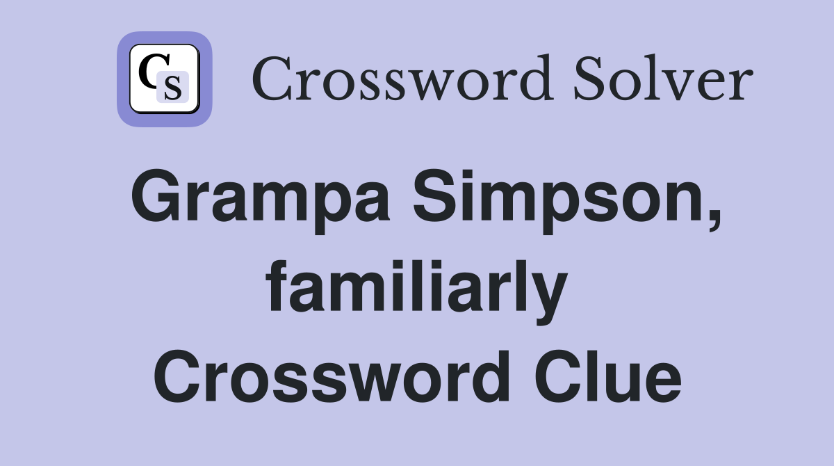 Grampa Simpson, familiarly Crossword Clue