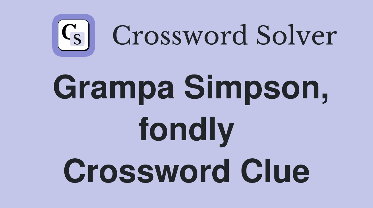 Grampa Simpson, fondly Crossword Clue