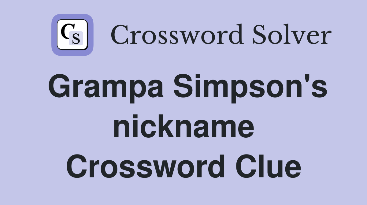 Grampa Simpson's nickname Crossword Clue