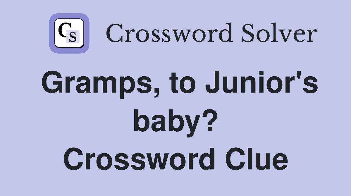 Gramps, to Junior's baby? Crossword Clue