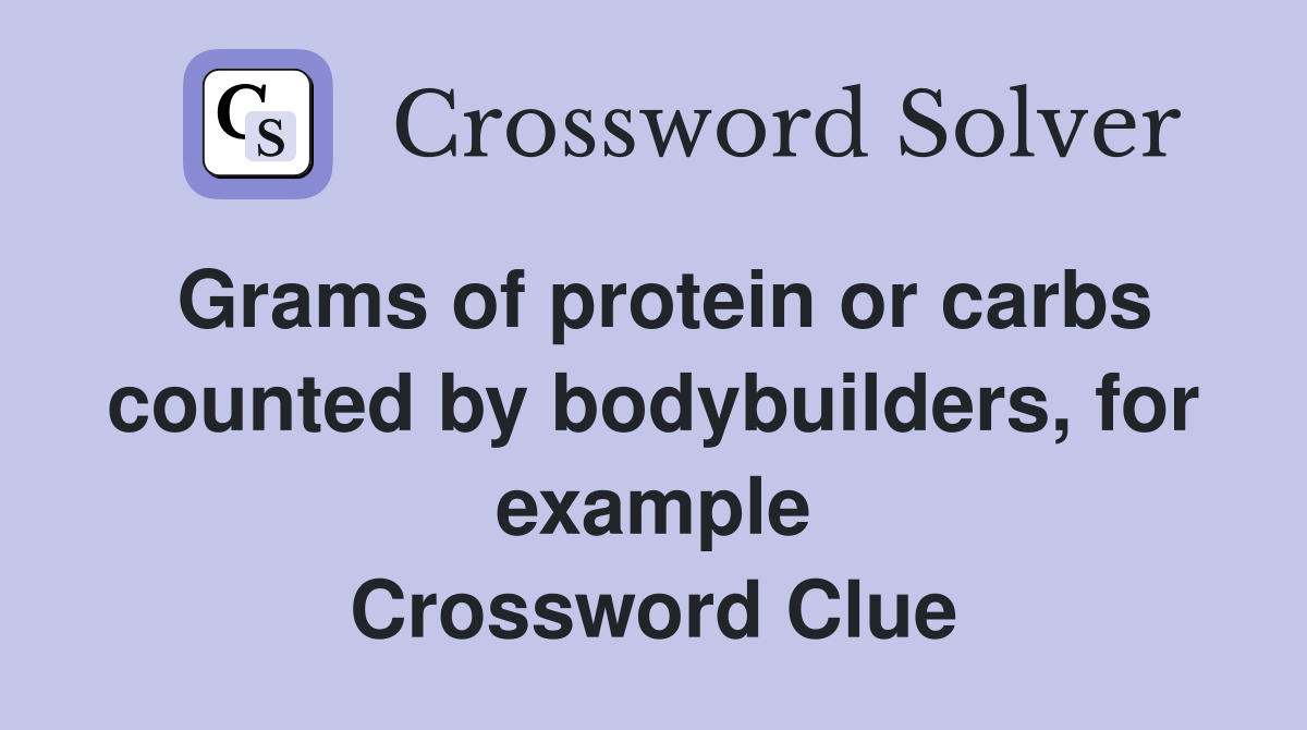 Grams of protein or carbs counted by bodybuilders, for example Crossword Clue
