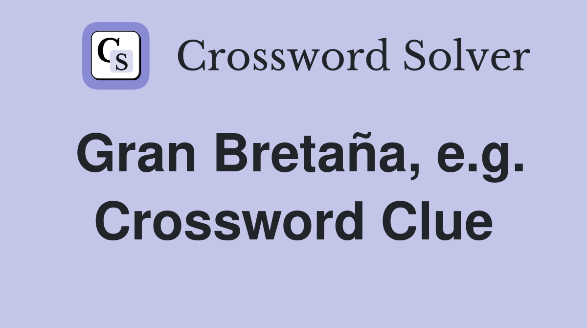 Gran Bretaña, e.g. Crossword Clue