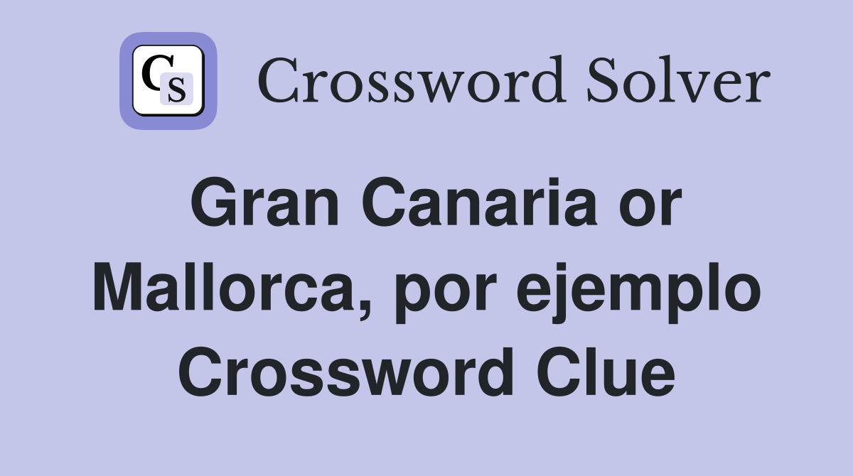 Gran Canaria or Mallorca, por ejemplo Crossword Clue