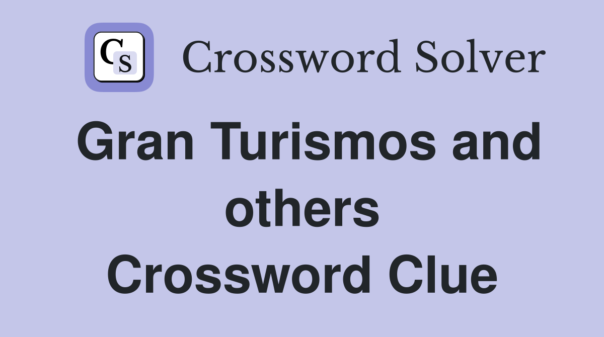 Gran Turismos and others Crossword Clue