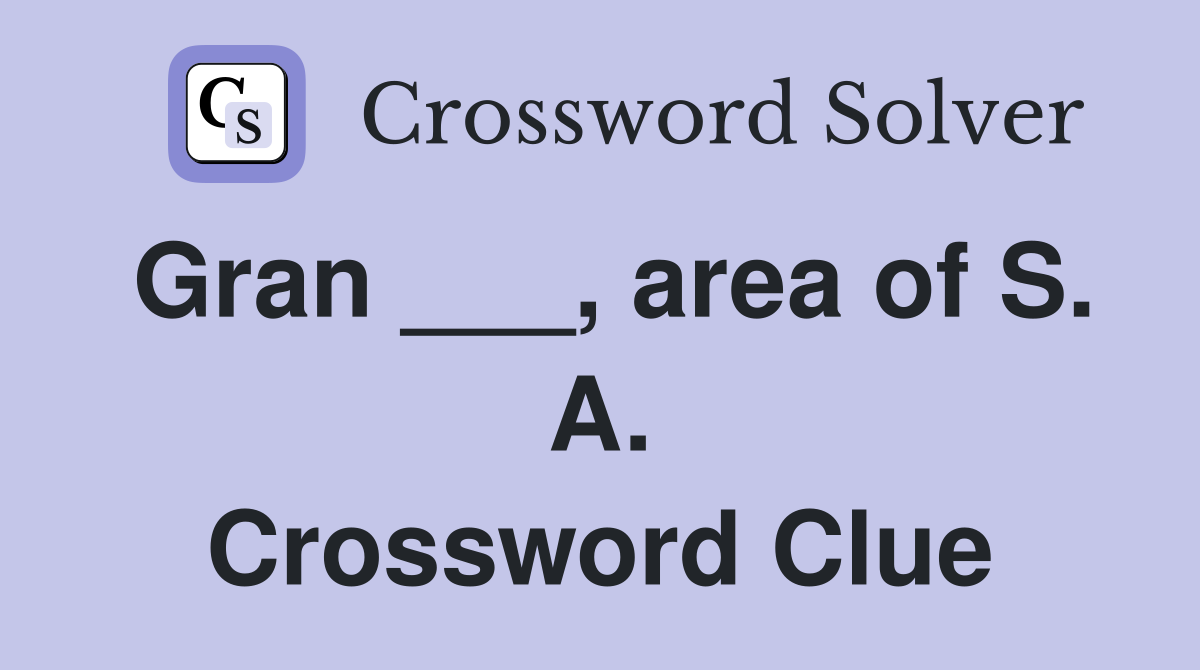 Gran ___, area of S. A. Crossword Clue