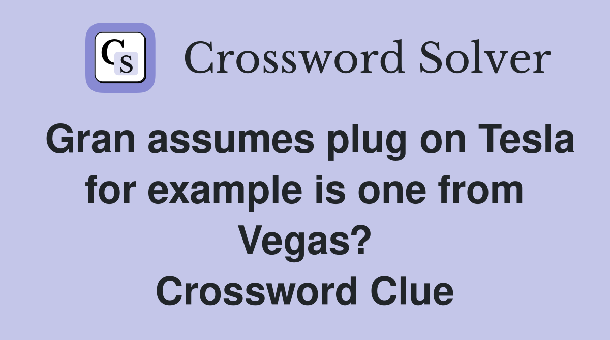 Gran assumes plug on Tesla for example is one from Vegas? Crossword Clue