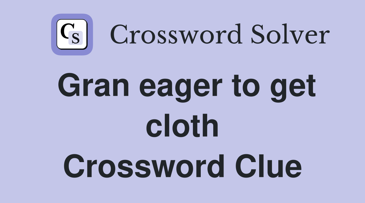 Gran eager to get cloth Crossword Clue