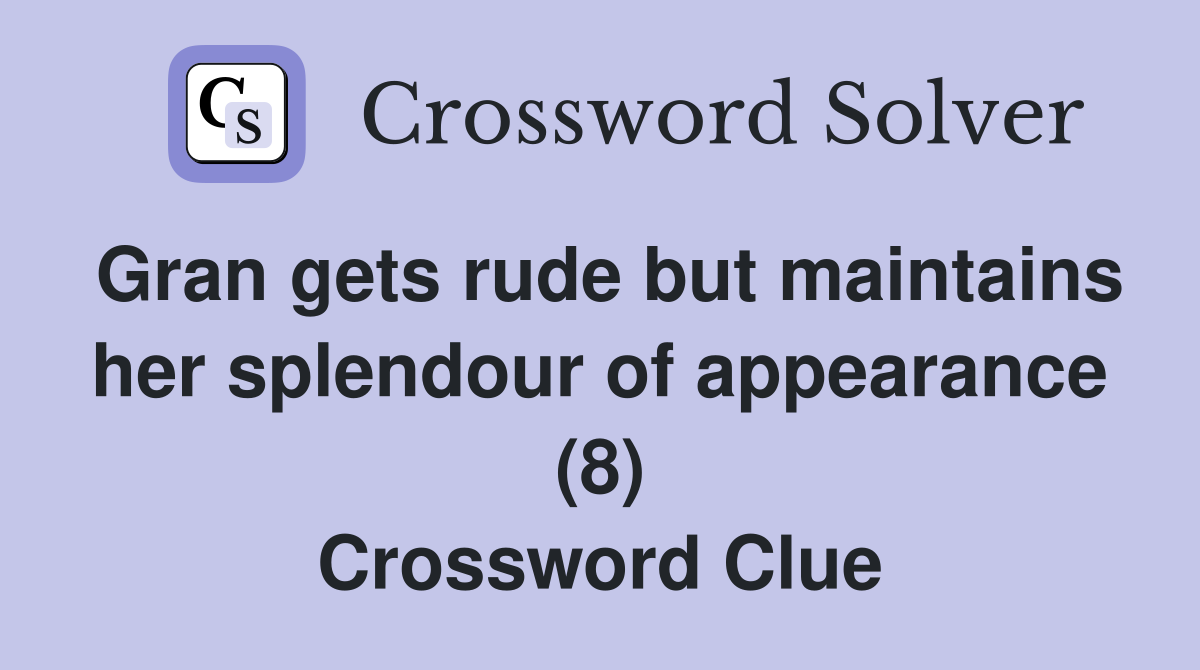 Gran gets rude but maintains her splendour of appearance (8) Crossword Clue