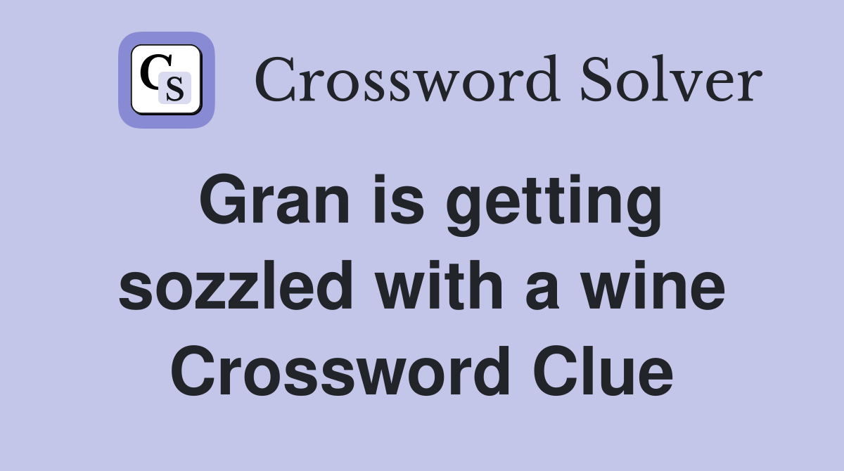 Gran is getting sozzled with a wine Crossword Clue