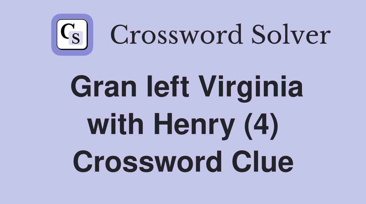 Gran left Virginia with Henry (4) Crossword Clue