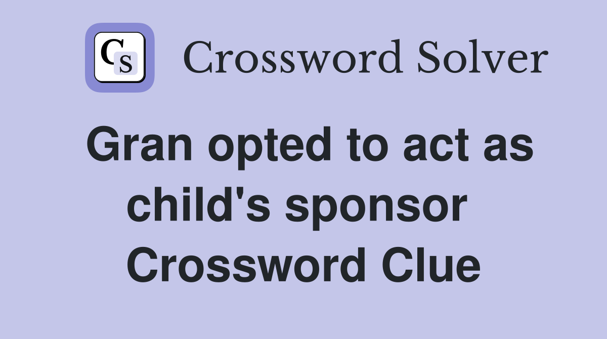 Gran opted to act as child's sponsor  Crossword Clue
