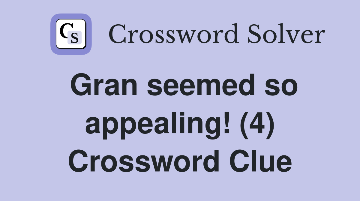 Gran seemed so appealing! (4) Crossword Clue
