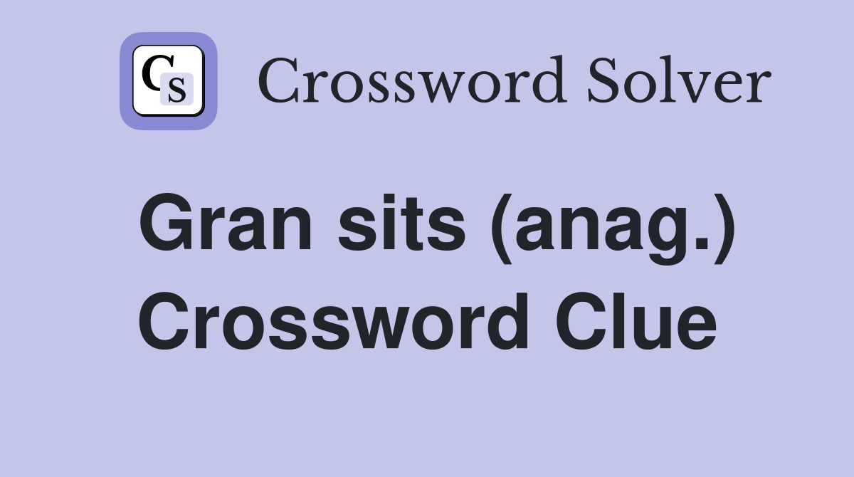 Gran sits (anag.) Crossword Clue