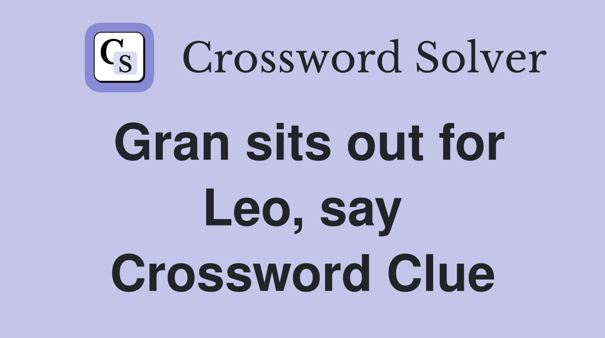 Gran sits out for Leo, say Crossword Clue