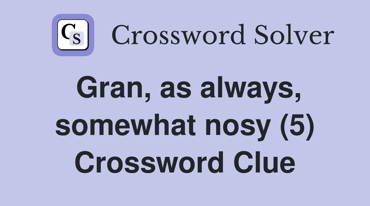 Gran, as always, somewhat nosy (5) Crossword Clue
