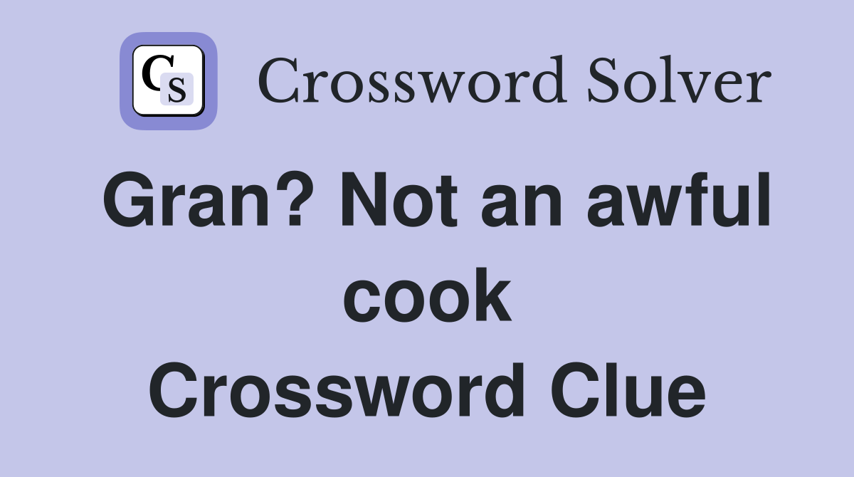 Gran? Not an awful cook Crossword Clue