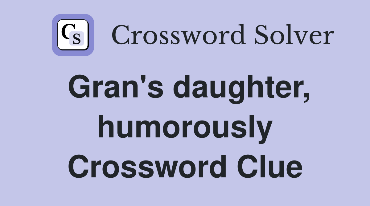 Gran's daughter, humorously Crossword Clue