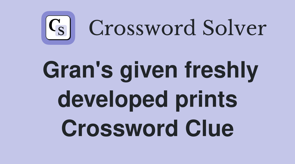 Gran's given freshly developed prints Crossword Clue
