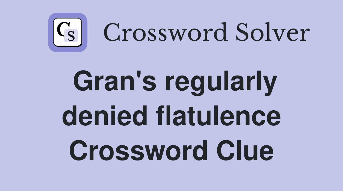 Gran's regularly denied flatulence Crossword Clue