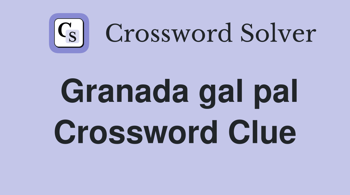 Granada gal pal Crossword Clue Answers Crossword Solver